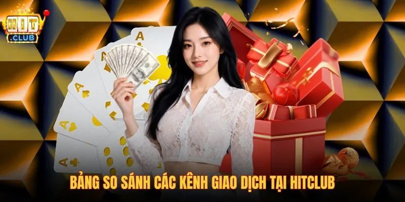 bang-so-sanh-cac-kenh-giao-dich-tai-hitclub bang-so-sanh-cac-kenh-giao-dich-tai-hitclub