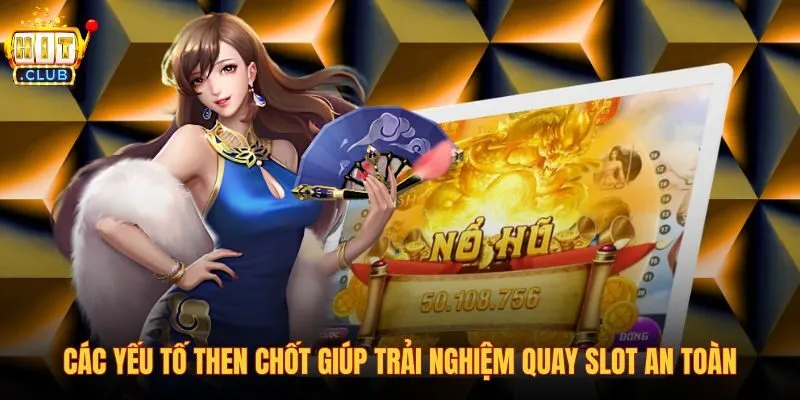 cac-yeu-to-then-chot-giup-trai-nghiem-quay-slot-an-toan