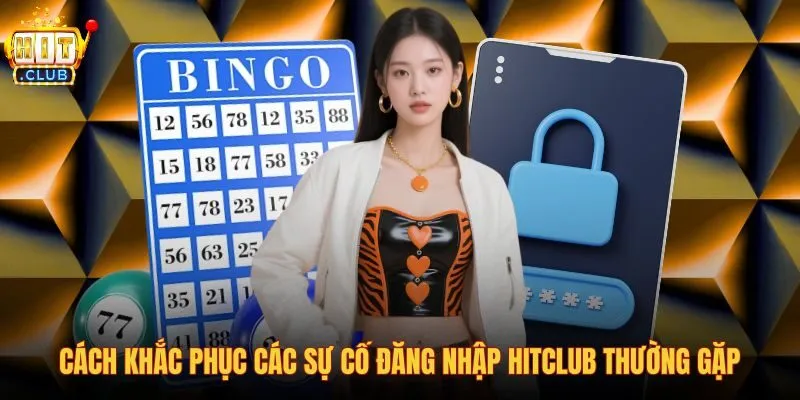 cach-khac-phuc-cac-su-co-dang-nhap-hitclub-thuong-gap