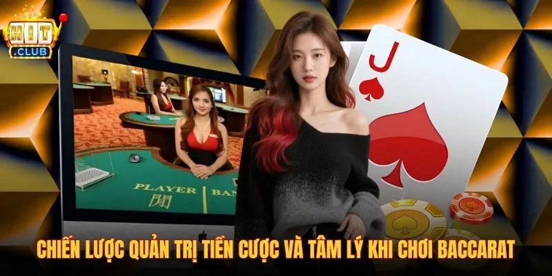 chien-luoc-quan-tri-tien-cuoc-va-tam-ly-khi-choi-baccarat