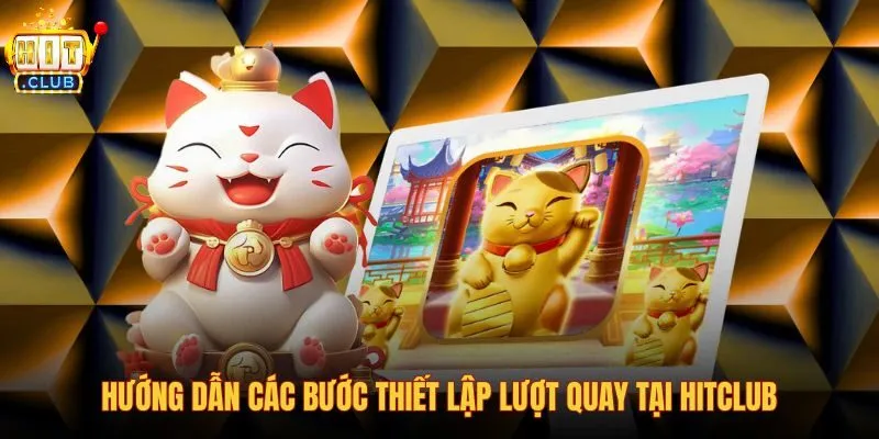 huong-dan-cac-buoc-thiet-lap-luot-quay-tai-hitclub