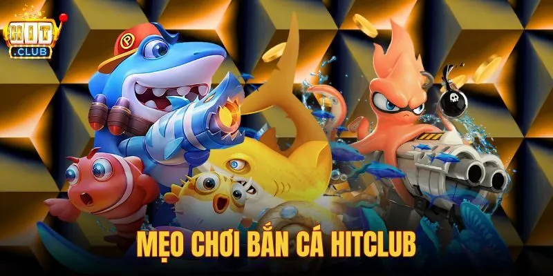Mẹo chơi bắn cá hitclub