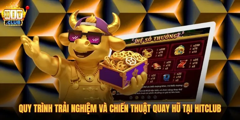 quy-trinh-trai-nghiem-va-chien-thuat-quay-hu-tai-hitclub