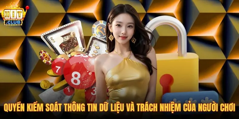 quyen-kiem-soat-thong-tin-du-lieu-va-trach-nhiem-cua-nguoi-choi quyen-kiem-soat-thong-tin-du-lieu-va-trach-nhiem-cua-nguoi-choi