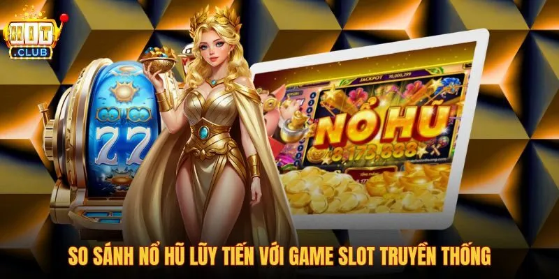 so-sanh-no-hu-luy-tien-voi-game-slot-truyen-thong