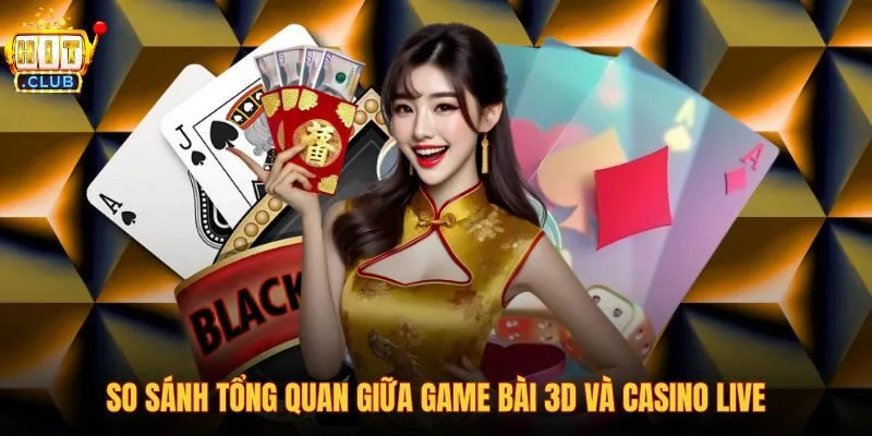 so-sanh-tong-quan-giua-game-bai-3d-va-casino-live so-sanh-tong-quan-giua-game-bai-3d-va-casino-live