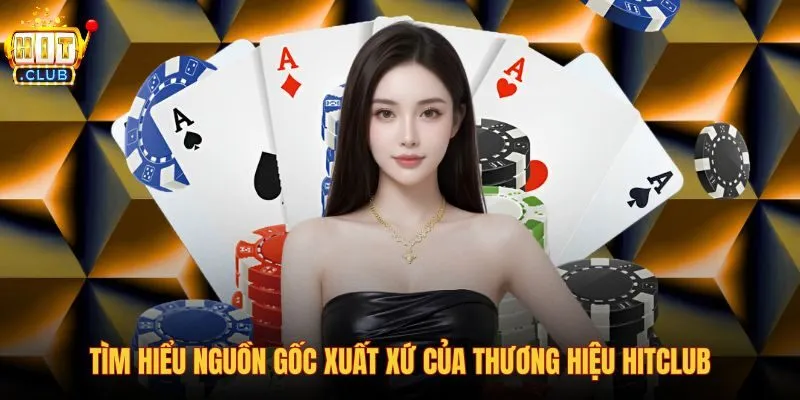 tim-hieu-nguon-goc-xuat-xu-cua-thuong-hieu-hitclub tim-hieu-nguon-goc-xuat-xu-cua-thuong-hieu-hitclub